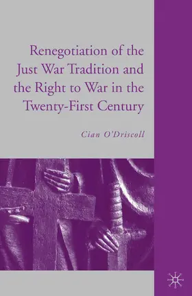 O'Driscoll |  The Renegotiation of the Just War Tradition and the Right to War in the Twenty-First Century | Buch |  Sack Fachmedien