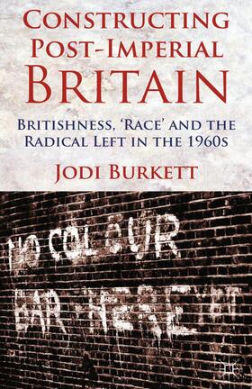 Burkett |  Constructing Post-Imperial Britain: Britishness, 'Race' and the Radical Left in the 1960s | Buch |  Sack Fachmedien