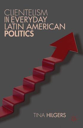 Hilgers |  Clientelism in Everyday Latin American Politics | Buch |  Sack Fachmedien