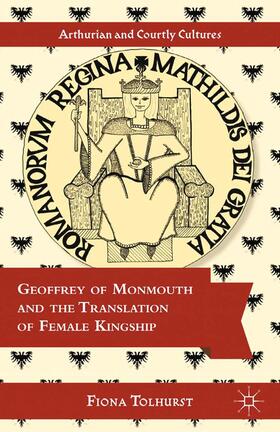 Tolhurst |  Geoffrey of Monmouth and the Translation of Female Kingship | Buch |  Sack Fachmedien