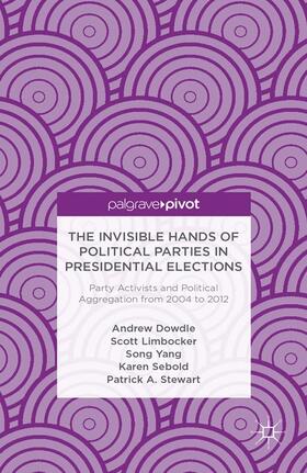 Dowdle / Limbocker / Yang |  The Invisible Hands of Political Parties in Presidential Elections: Party Activists and Political Aggregation from 2004 to 2012 | Buch |  Sack Fachmedien