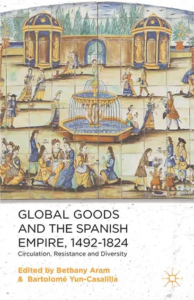 Yun-Casalilla / Aram |  Global Goods and the Spanish Empire, 1492-1824 | Buch |  Sack Fachmedien