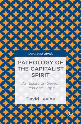 Levine |  Pathology of the Capitalist Spirit: An Essay on Greed, Loss, and Hope | Buch |  Sack Fachmedien