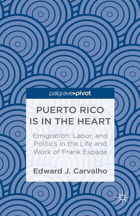 Carvalho |  Puerto Rico Is in the Heart: Emigration, Labor, and Politics in the Life and Work of Frank Espada | Buch |  Sack Fachmedien
