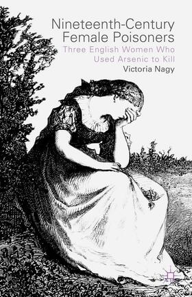 Nagy |  Nineteenth-Century Female Poisoners | Buch |  Sack Fachmedien