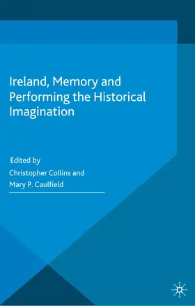 Caulfield / Collins |  Ireland, Memory and Performing the Historical Imagination | Buch |  Sack Fachmedien