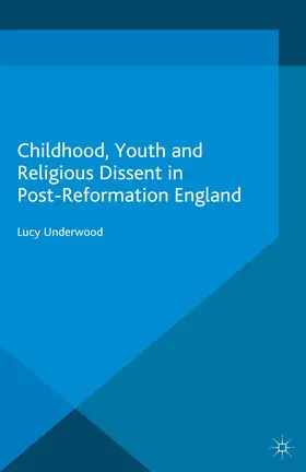 Underwood |  Childhood, Youth, and Religious Dissent in Post-Reformation England | Buch |  Sack Fachmedien