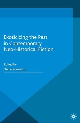 Rousselot |  Exoticizing the Past in Contemporary Neo-Historical Fiction | Buch |  Sack Fachmedien