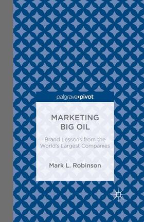 Robinson |  Marketing Big Oil: Brand Lessons from the World's Largest Companies | Buch |  Sack Fachmedien