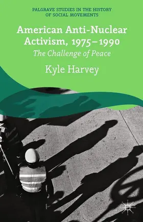 Harvey |  American Anti-Nuclear Activism, 1975-1990 | Buch |  Sack Fachmedien