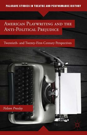 Pressley |  American Playwriting and the Anti-Political Prejudice | Buch |  Sack Fachmedien