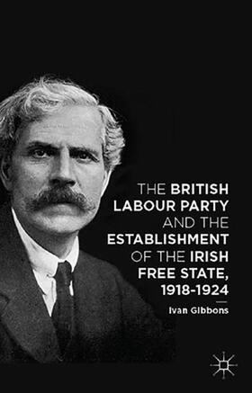 Gibbons |  The British Labour Party and the Establishment of the Irish Free State, 1918-1924 | Buch |  Sack Fachmedien