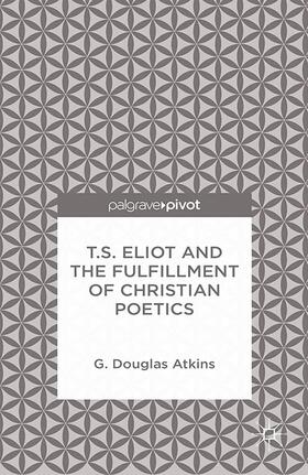 Atkins |  T.S. Eliot and the Fulfillment of Christian Poetics | Buch |  Sack Fachmedien