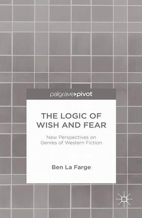 La Farge |  The Logic of Wish and Fear: New Perspectives on Genres of Western Fiction | Buch |  Sack Fachmedien