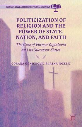 Jozelic / Ognjenovic / Loparo |  Politicization of Religion, the Power of State, Nation, and Faith | Buch |  Sack Fachmedien