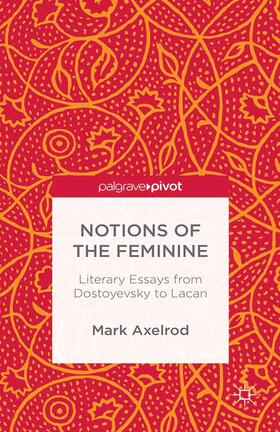 Axelrod |  Notions of the Feminine: Literary Essays from Dostoyevsky to Lacan | Buch |  Sack Fachmedien