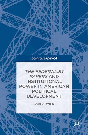 Wirls |  The Federalist Papers and Institutional Power in American Political Development | Buch |  Sack Fachmedien