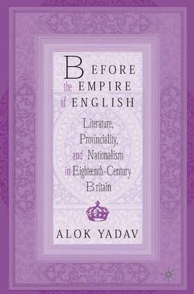 Yadav |  Before the Empire of English: Literature, Provinciality, and Nationalism in Eighteenth-Century Britain | Buch |  Sack Fachmedien