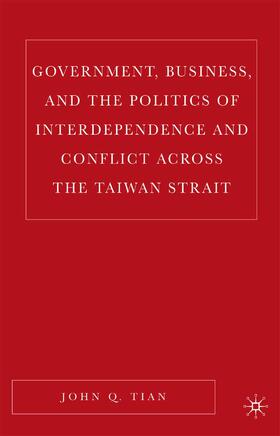 Tian |  Government, Business, and the Politics of Interdependence and Conflict Across the Taiwan Strait | Buch |  Sack Fachmedien