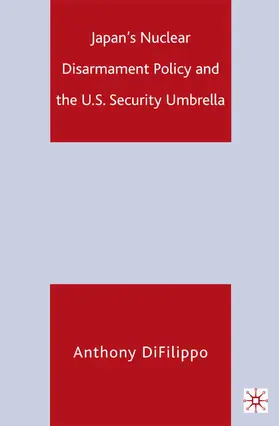 DiFilippo |  Japan's Nuclear Disarmament Policy and the U.S. Security Umbrella | Buch |  Sack Fachmedien