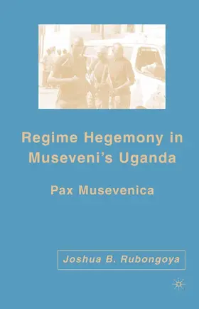 Rubongoya |  Regime Hegemony in Museveni¿s Uganda | Buch |  Sack Fachmedien