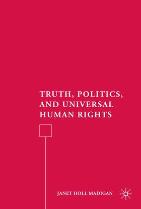 Madigan |  Truth, Politics, and Universal Human Rights | Buch |  Sack Fachmedien