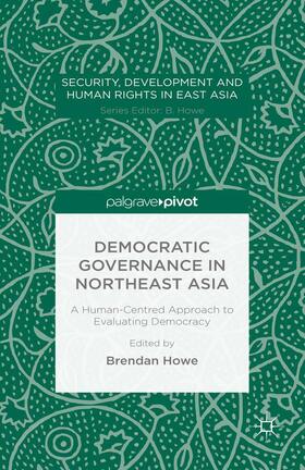 Howe |  Democratic Governance in Northeast Asia: A Human-Centered Approach to Evaluating Democracy | Buch |  Sack Fachmedien