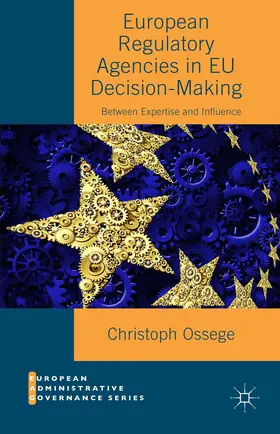 Ossege |  European Regulatory Agencies in Eu Decision-Making: Between Expertise and Influence | Buch |  Sack Fachmedien