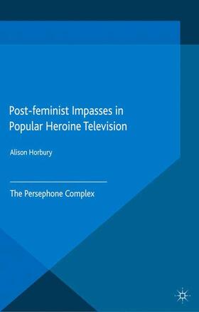 Horbury |  Post-feminist Impasses in Popular Heroine Television | Buch |  Sack Fachmedien