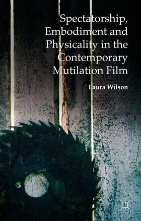 Wilson |  Spectatorship, Embodiment and Physicality in the Contemporary Mutilation Film | Buch |  Sack Fachmedien