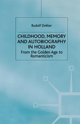 Dekker |  Childhood, Memory and Autobiography in Holland | eBook | Sack Fachmedien