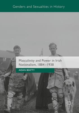 Beatty |  Masculinity and Power in Irish Nationalism, 1884-1938 | Buch |  Sack Fachmedien