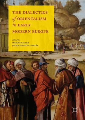 Irigoyen-García / Keller |  The Dialectics of Orientalism in Early Modern Europe | Buch |  Sack Fachmedien