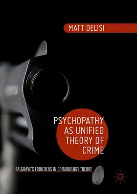 DeLisi |  Psychopathy as Unified Theory of Crime | Buch |  Sack Fachmedien