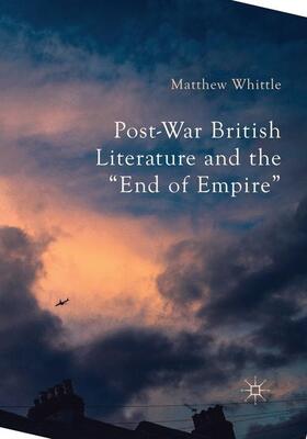 Whittle |  Post-War British Literature and the "End of Empire" | Buch |  Sack Fachmedien