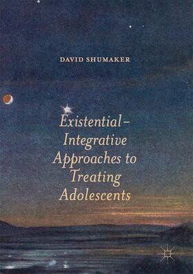 Shumaker |  Existential-Integrative Approaches to Treating Adolescents | Buch |  Sack Fachmedien