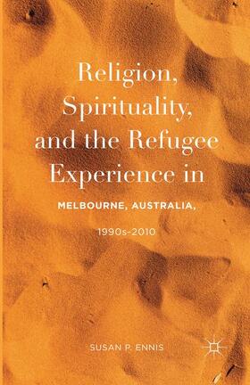 Ennis |  Religion, Spirituality, and the Refugee Experience in Melbourne, Australia, 1990s-2010 | Buch |  Sack Fachmedien