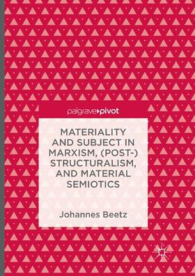 Beetz |  Materiality and Subject in Marxism, (Post-)Structuralism, and Material Semiotics | Buch |  Sack Fachmedien