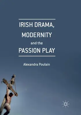 Poulain |  Irish Drama, Modernity and the Passion Play | Buch |  Sack Fachmedien