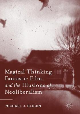 Blouin |  Magical Thinking, Fantastic Film, and the Illusions of Neoliberalism | Buch |  Sack Fachmedien