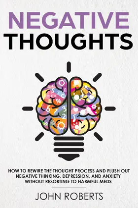 Roberts |  Negative Thoughts: How to Rewire the Thought Process and Flush out Negative Thinking, Depression, and Anxiety Without Resorting to Harmful Meds (Collective Wellness, #2) | eBook | Sack Fachmedien