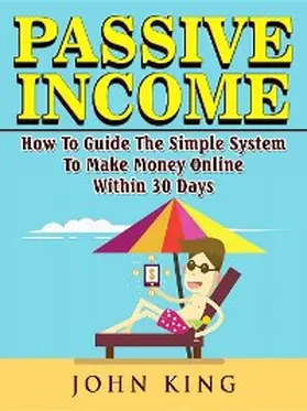 King |  Passive Income How To Guide The Simple System To Make Money Online Within 30 Days | eBook | Sack Fachmedien