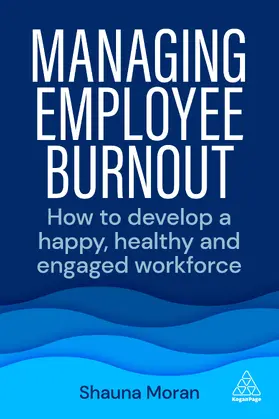 Moran |  Managing Employee Burnout: How to Develop a Happy, Healthy and Engaged Workforce | Buch |  Sack Fachmedien