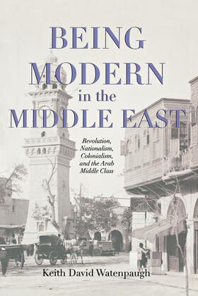 Watenpaugh |  Being Modern in the Middle East | eBook | Sack Fachmedien