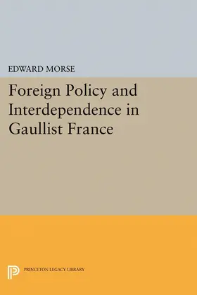 Morse |  Foreign Policy and Interdependence in Gaullist France | eBook | Sack Fachmedien