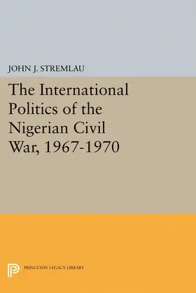 Stremlau |  The International Politics of the Nigerian Civil War, 1967-1970 | eBook | Sack Fachmedien