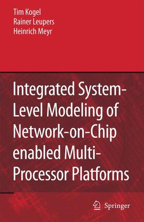 Kogel / Leupers / Meyr |  Integrated System-Level Modeling of Network-On-Chip Enabled Multi-Processor Platforms | Buch |  Sack Fachmedien