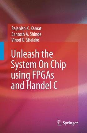 Kamat / Shinde / Shelake |  Unleash the System on Chip Using FPGAs and Handel C | Buch |  Sack Fachmedien