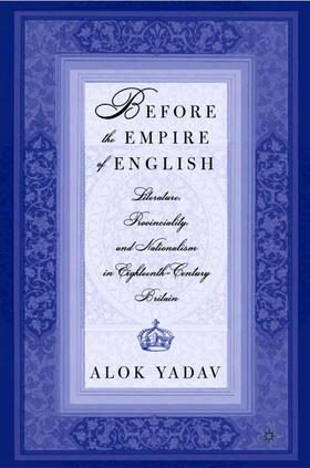 Yadav |  Before the Empire of English: Literature, Provinciality, and Nationalism in Eighteenth-Century Britain | Buch |  Sack Fachmedien
