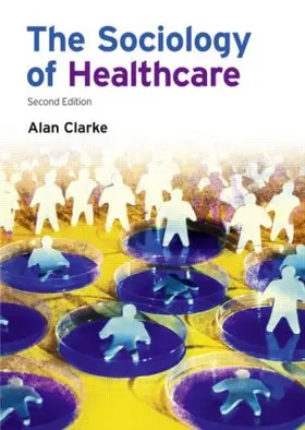 Clarke |  The Sociology of Healthcare | Buch |  Sack Fachmedien